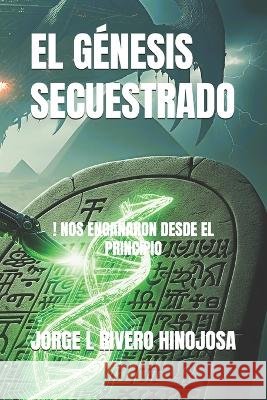El Génesis Secuestrado. Edicion Corregida!: ! Nos Engañaron Desde El Principio Hinojosa, Jorge Luis Rivero 9798274065979 Independently Published - książka