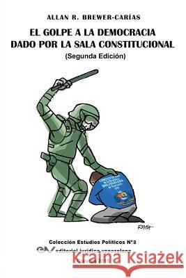 El Golpe a la Democracia Dado Por La Sala Constitucional (Segunda edición) Brewer-Carias, Allan R. 9789803652531 Fundacion Editorial Juridica Venezolana - książka