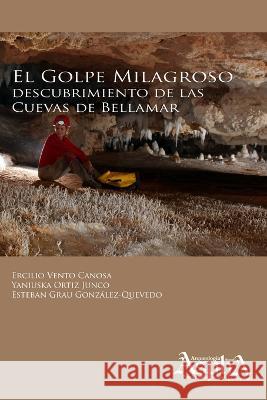 El golpe milagroso: descubrimiento de las Cuevas de Bellamar Ercilio Vent Yaniuska Orti Esteban Gra 9789873851360 Aspha Ediciones - książka