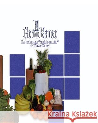 El Gorro Blanco: La cocina con sentido común Víctor García 9798211313248 Blurb - książka