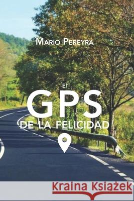 El GPS de la felicidad: Estrategias para ser más feliz Mario Pereyra Lavandina 9781727315639 Createspace Independent Publishing Platform - książka