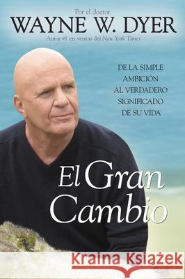 El Gran Cambio: De la simple ambición al verdadero significado de su vida Dyer, Wayne W. 9781401927103 Hay House - książka