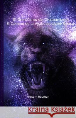 El Gran Canto del Chamanismo. El Camino de la Ayahuasca y el Tabaco Ruyman, Arutam 9781497449428 Createspace - książka