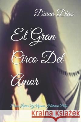 El Gran Circo Del Amor: Poesía Lésbica Y Algunas Historias Más. Díaz, Diana Marcela 9781795664042 Independently Published - książka