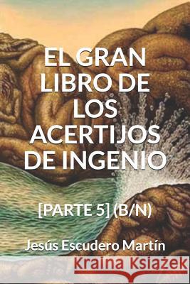 El Gran Libro de Los Acertijos de Ingenio: [parte 5] (B/N) Jesus Escuder 9781794219977 Independently Published - książka