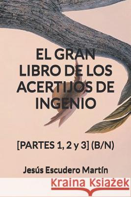 El Gran Libro de Los Acertijos de Ingenio: [PARTES 1, 2 y 3] (B/N) Escudero Martín, Jesús 9781790364336 Independently Published - książka