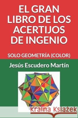 El Gran Libro de Los Acertijos de Ingenio: Solo Geometría (Color) Escudero Martín, Jesús 9781090403162 Independently Published - książka