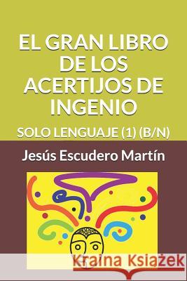 El Gran Libro de Los Acertijos de Ingenio: Solo Lenguaje (1) (B/N) Jesus Escuder 9781091093454 Independently Published - książka