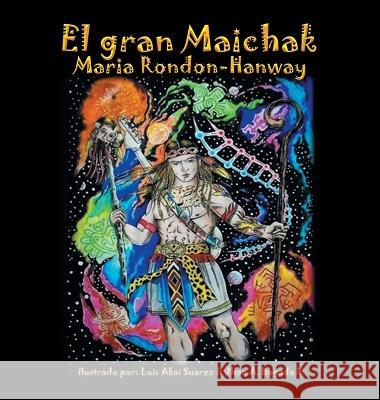 El Gran Maichak Maria Rondon-Hanway Luis Akai Suarez Jhon A. Bogad 9781506549316 Palibrio - książka