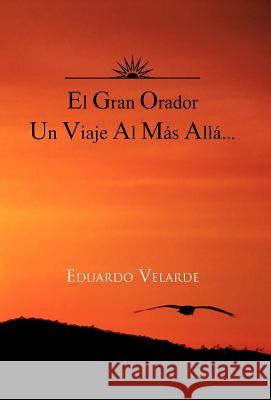 El Gran Orador Un Viaje Al Mas Alla... Eduardo Velarde 9781617643460 Palibrio - książka