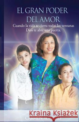 El Gran Poder del Amor: Cuando la vida te cierra todas las ventanas Dios te abre una puerta Romero, Carmen 9781494369149 Createspace - książka