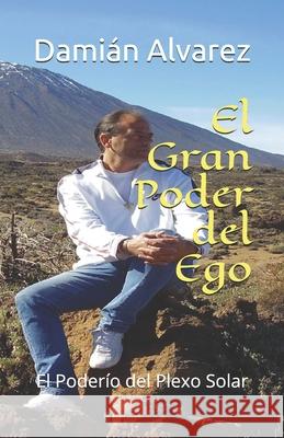 El Gran Poder del Ego: El Poderío del Plexo Solar Alvarez, Damian 9781689835121 Independently Published - książka