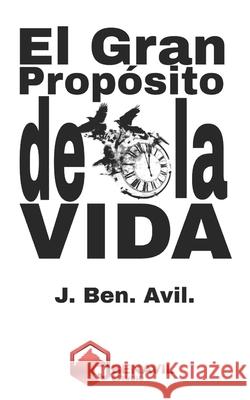 El Gran Propósito de la Vida J Ben Avil, Juan Benavides Ávila 9798854639019 Independently Published - książka
