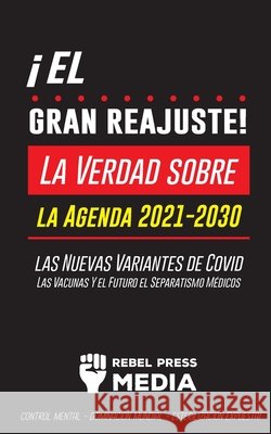 ¡El Gran Reajuste!: La Verdad sobre la Agenda 2021-2030, las Nuevas Variantes de Covid, Las Vacunas Y el Futuro el Separatismo Médicos - ¡ Rebel Press Media 9789492916761 Wiki Press Books - książka