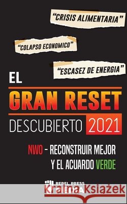 El Gran Reset Descubierto 2021: Crisis Alimentaria, Colapso Económico y Escasez de Energía; NWO - Reconstruir Mejor y el Acuerdo Verde Rebel Press Media 9789492916266 Truth Anonymous - książka