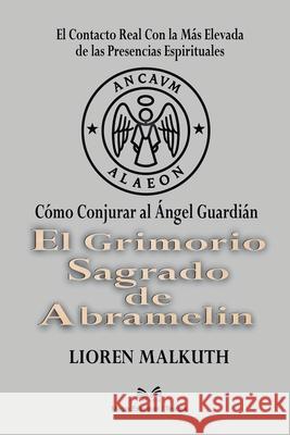 El Grimorio Sagrado de Abramelin: C?mo Conjurar al ?ngel Guardi?n Lioren Malkuth Valeria Montalvo 9786598868529 Ahzuria.com - książka