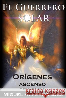 El Guerrero Solar - Origenes Ascenso y Decadencia Miguel a. Fernandez 9781506126739 Createspace - książka