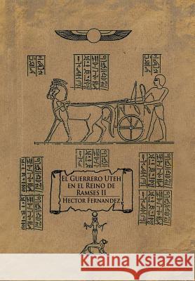 El Guerrero Uteh en el Reino de Ramses II Fernandez, Hector 9781477152317 Xlibris Corporation - książka
