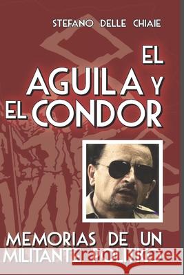 El águila y el cóndor: Memorias de un militante político Massimiliano Griner, Umberto Berlenghini, Ernest Milà 9781520902326 Independently Published - książka