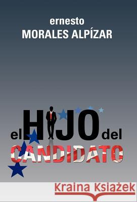 El Hijo del Candidato Ernesto Morales Al Ernesto Morale 9781463323233 Palibrio - książka