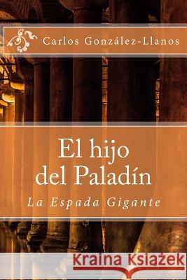 El hijo del Paladín. La Espada Gigante Gonzalez-Llanos, Carlos 9781530910199 Createspace Independent Publishing Platform - książka