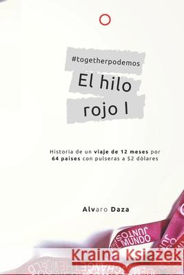 El Hilo Rojo I: Historia de un viaje de 12 meses a 64 países con pulseras a $2 dólares Daza Alv, Alvaro Miguel 9781656443243 Independently Published - książka