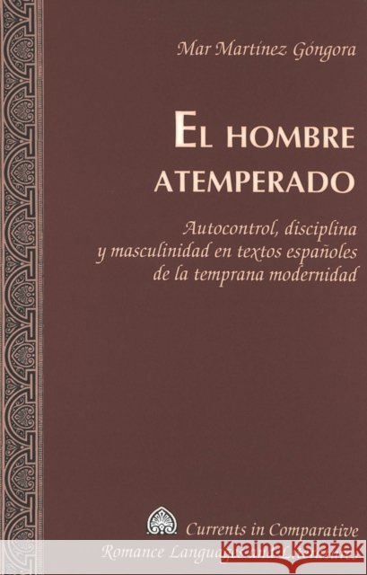 El Hombre Atemperado: Autocontrol, Disciplina Y Masculinidad En Textos Españoles de la Temprana Modernidad = El Hombre Atemperado Alvarez-Detrell, Tamara 9780820478982 Peter Lang Gmbh, Internationaler Verlag Der W - książka