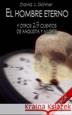 El hombre eterno: y otros 25 cuentos de angustia y muerte Skinner, David J. 9781541268739 Createspace Independent Publishing Platform - książka