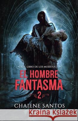 El Hombre Fantasma 2: El Libro de los Muertos Chaiene Santos 9781675989555 Independently Published - książka