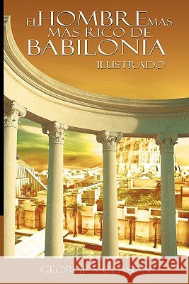El Hombre Mas Rico de Babilionia - Ilustrado George S. Clason 9781607963608 WWW.Bnpublishing.com - książka