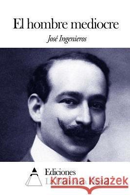 El hombre mediocre Ingenieros, Jose 9781502740861 Createspace - książka