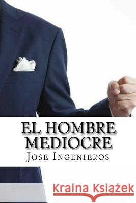El Hombre Mediocre Jose Ingenieros Edibook 9781523833665 Createspace Independent Publishing Platform - książka