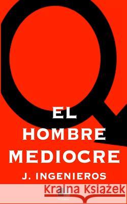 El Hombre Mediocre Jose Ingenieros 9781535067256 Createspace Independent Publishing Platform - książka