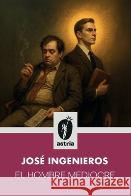 El hombre mediocre Ingenieros, José 9798892675321 Astria Ediciones - książka