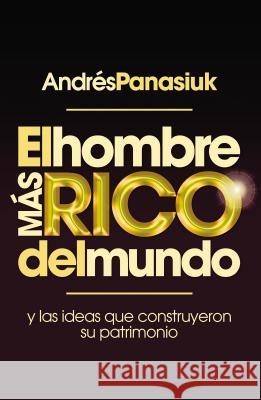 El Hombre Más Rico del Mundo: Y las Ideas Que Construyeron su Patrimonio Panasiuk, Andrés 9781602559318 Grupo Nelson - książka