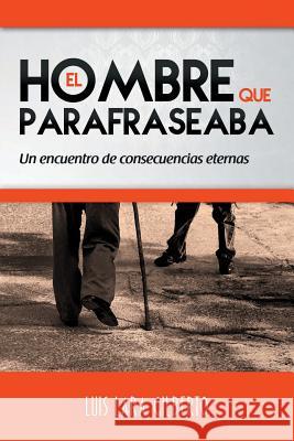 El hombre que parafraseaba: Un encuentro de consecuencias eternas Gilberto, Luis Lara 9781683688655 Speedy Publishing Books - książka