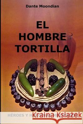 El Hombre Tortilla: Héroes y heroínas mexicanos Moondian, Dante 9781660338924 Independently Published - książka
