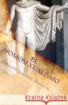 El Homosexualismo Gerardo Sanchez-Navarro 9781451539530 Createspace - książka