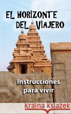 El Horizonte del Viajero: Instrucciones Para Vivir Guillermo Caminos Guillermo Caminos 9781546477372 Createspace Independent Publishing Platform - książka