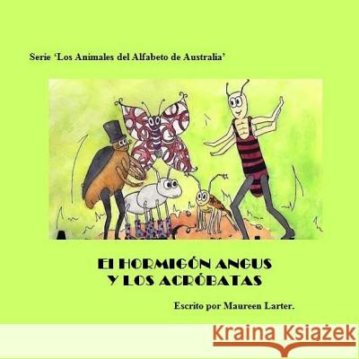 El Hormigon Angus Y Los Acrobatas: Serie - Los Animales del Alfabeto de Australia. Maureen Larter Alice Sabrie Dalbert Sanchez 9781517198619 Createspace - książka