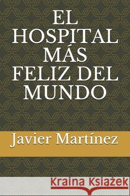 El Hospital Màs Feliz del Mundo Martìnez Marìn, Javier Orlando 9798673561126 Independently Published - książka