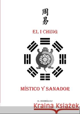 El I Ching místico y sanador Román J Rodríguez 9781471756443 Lulu.com - książka