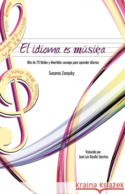 El Idioma Es Musica: Mas de 70 Faciles y Divertidos Consejos Para Aprender Idiomas Zaraysky, Susanna 9780982018972 Kaleidomundi - książka