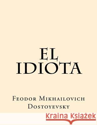 El Idiota (Spanish Edition) Feodor Mikhailovich Dostoyevsky 9781539792017 Createspace Independent Publishing Platform - książka