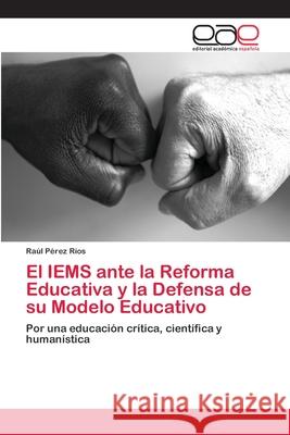 El IEMS ante la Reforma Educativa y la Defensa de su Modelo Educativo Pérez Ríos, Raúl 9786202142809 Editorial Académica Española - książka