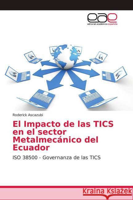 El Impacto de las TICS en el sector Metalmecánico del Ecuador : ISO 38500 - Governanza de las TICS Ascazubi, Roderick 9786139396412 Editorial Académica Española - książka