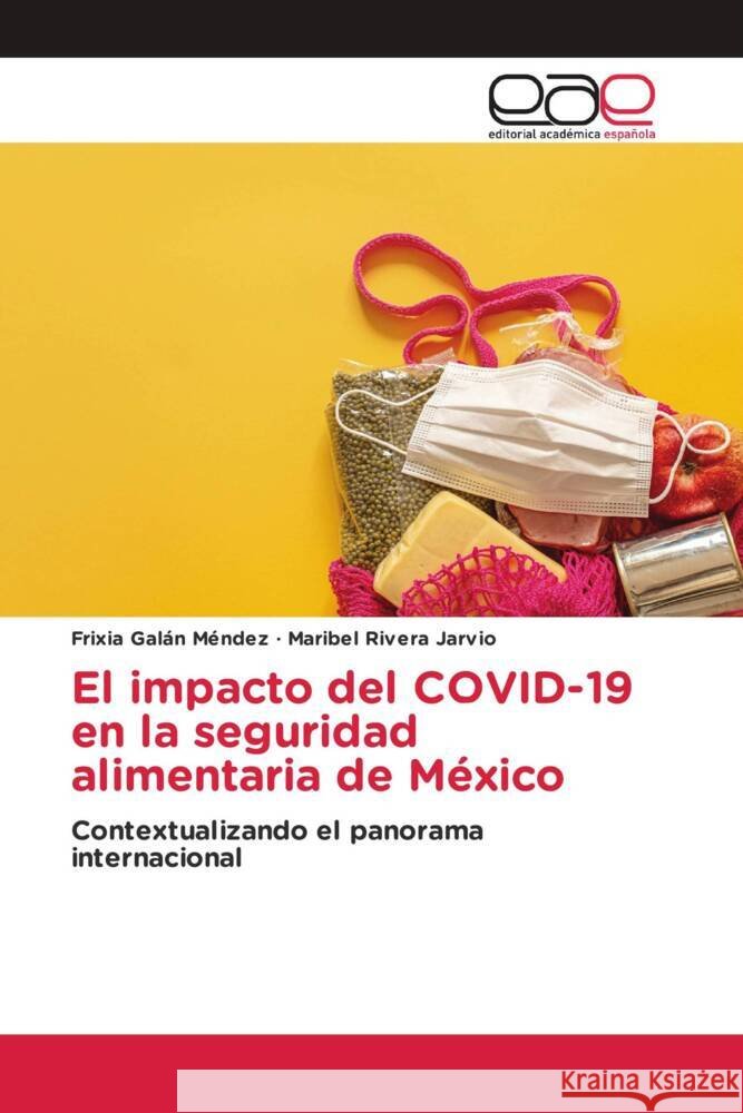 El impacto del COVID-19 en la seguridad alimentaria de México Galán Méndez, Frixia, Rivera Jarvio, Maribel 9786203886061 Editorial Académica Española - książka