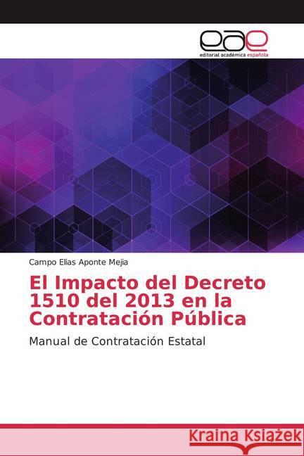 El Impacto del Decreto 1510 del 2013 en la Contratación Pública : Manual de Contratación Estatal Aponte Mejia, Campo Elias 9786139440115 Editorial Académica Española - książka