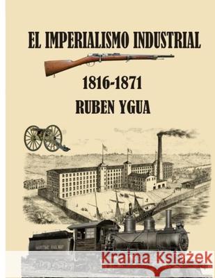 El Imperialismo Industrial: 1816-1871 Ruben Ygua 9781075586897 Independently Published - książka