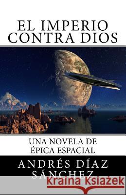 El Imperio contra Dios Díaz Sánchez, Andrés 9781983862113 Createspace Independent Publishing Platform - książka